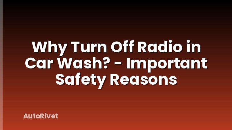 Why Turn Off Radio in Car Wash? - Important Safety Reasons