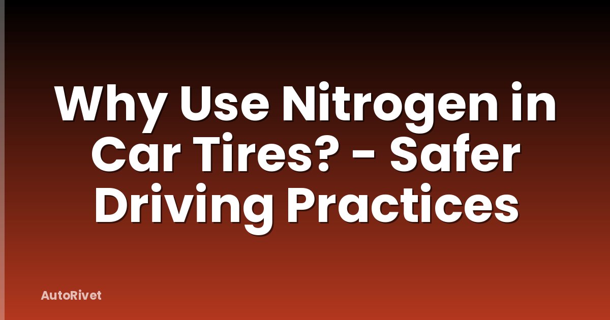 Why Use Nitrogen in Car Tires? - Safer Driving Practices