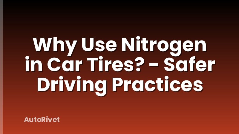 Why Use Nitrogen in Car Tires? - Safer Driving Practices