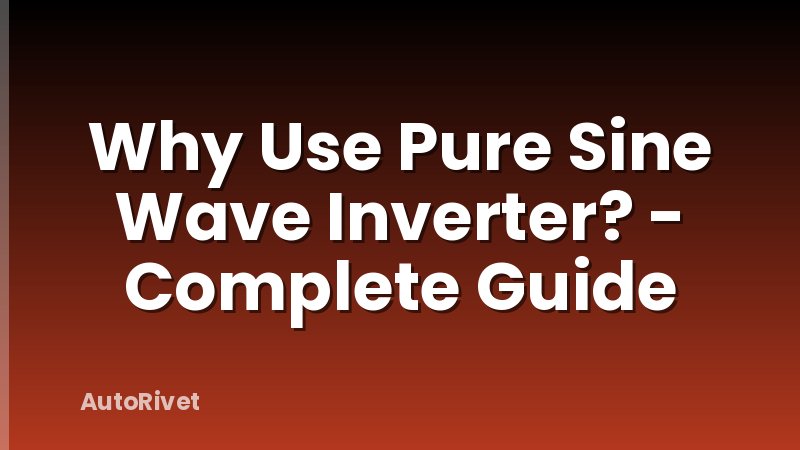 Why Use Pure Sine Wave Inverter? - Complete Guide