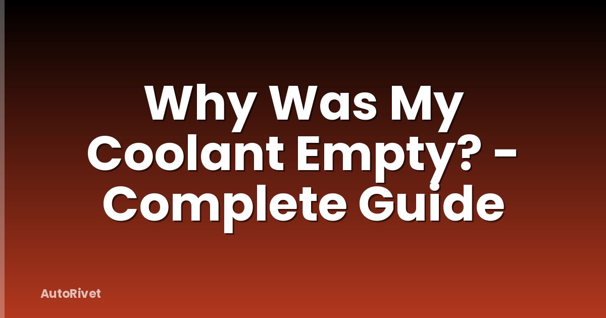 Why Was My Coolant Empty? - Complete Guide