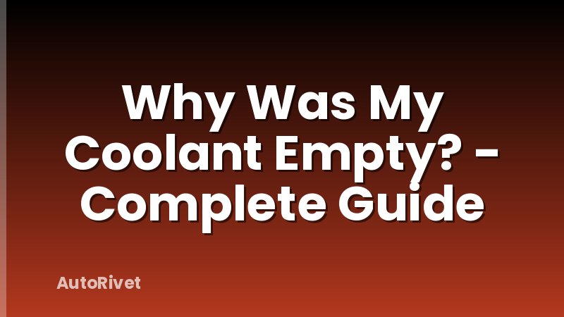 Why Was My Coolant Empty? - Complete Guide