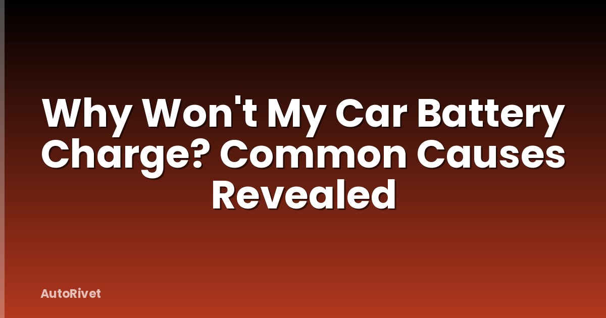 Why Won't My Car Battery Charge? Common Causes Revealed