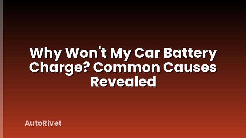 Why Won't My Car Battery Charge? Common Causes Revealed