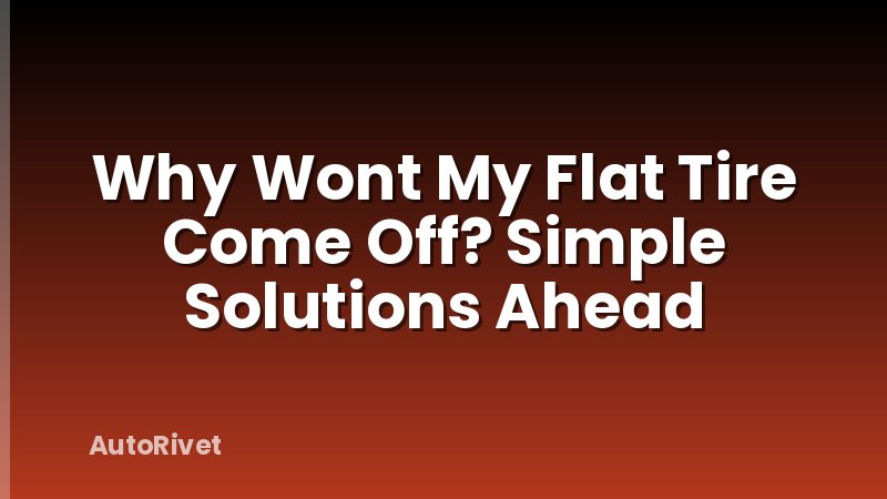 Why Wont My Flat Tire Come Off? Simple Solutions Ahead
