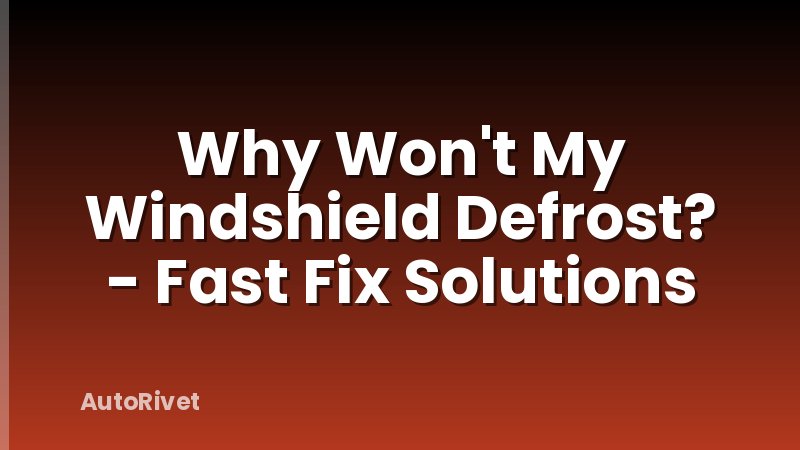Why Won't My Windshield Defrost? - Fast Fix Solutions