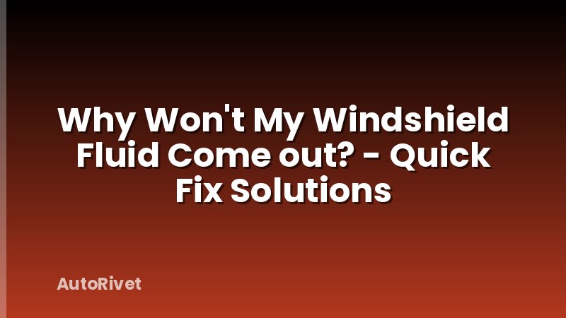 Why Won't My Windshield Fluid Come out? - Quick Fix Solutions