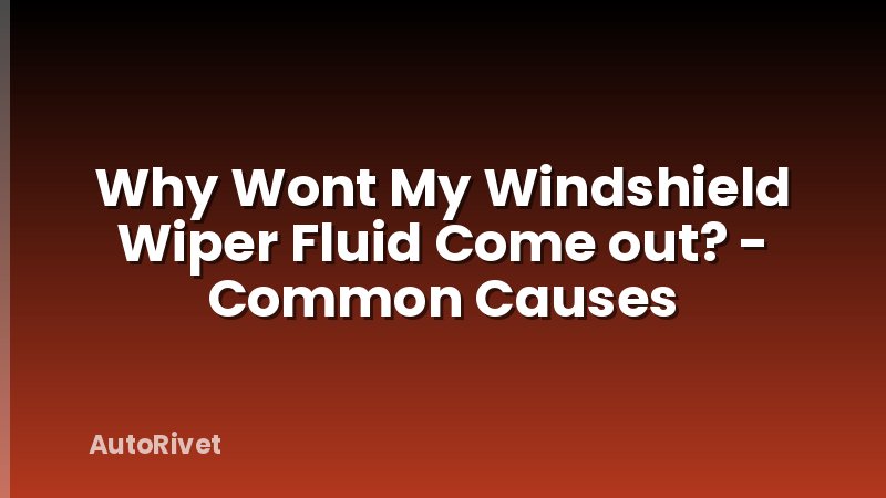 Why Wont My Windshield Wiper Fluid Come out? - Common Causes