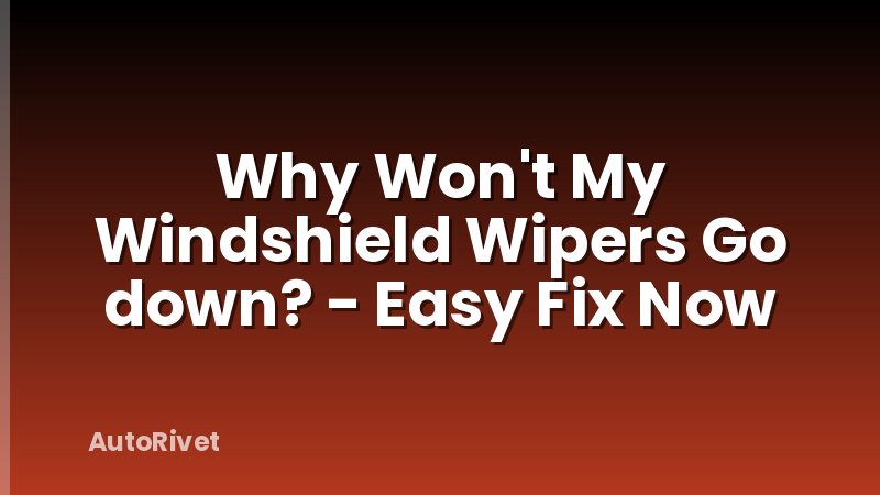 Why Won't My Windshield Wipers Go down? - Easy Fix Now