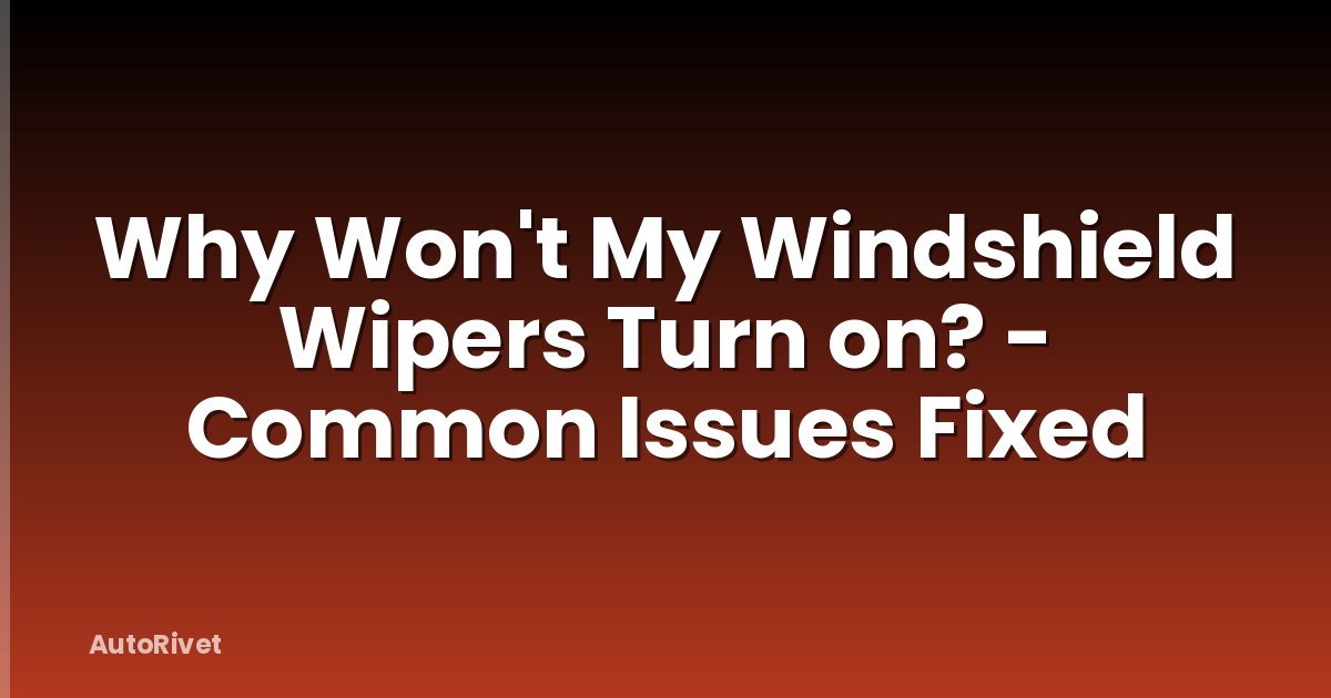 Why Won't My Windshield Wipers Turn on? - Common Issues Fixed