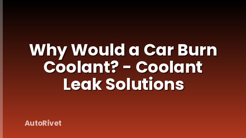 Why Would a Car Burn Coolant? - Coolant Leak Solutions