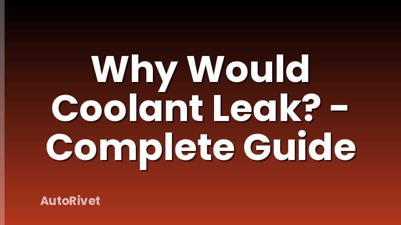 Why Would Coolant Leak? - Complete Guide