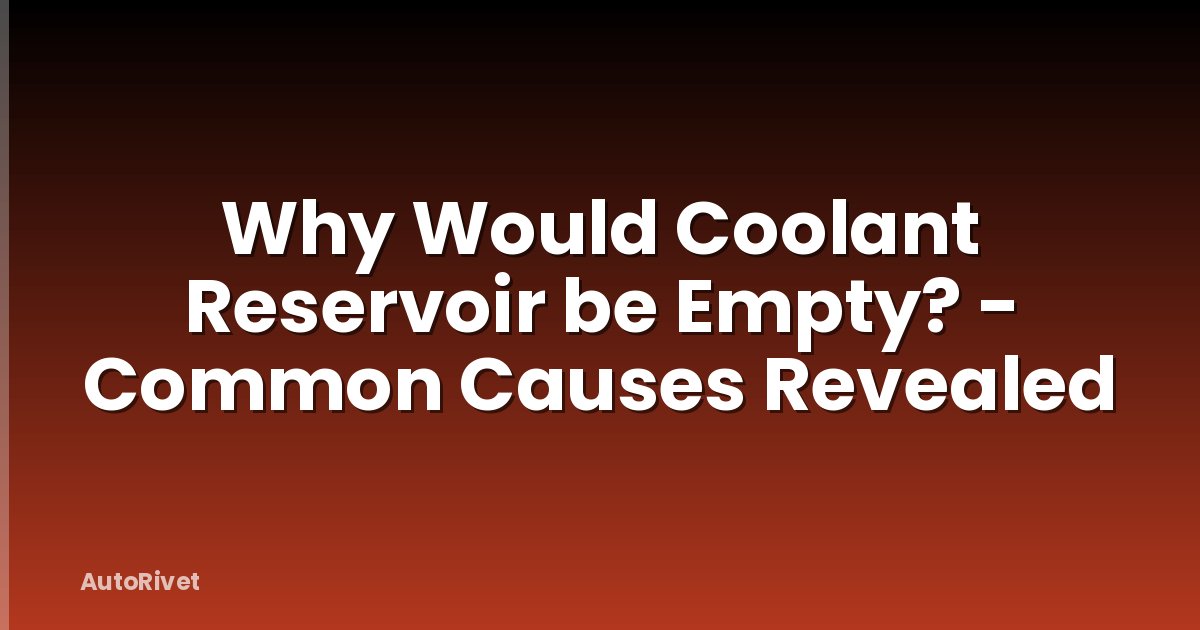 Why Would Coolant Reservoir be Empty? - Common Causes Revealed