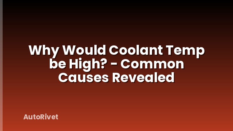 Why Would Coolant Temp be High? - Common Causes Revealed