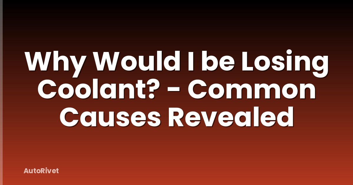Why Would I be Losing Coolant? - Common Causes Revealed