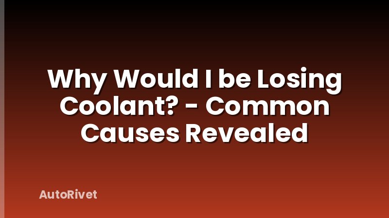 Why Would I be Losing Coolant? - Common Causes Revealed