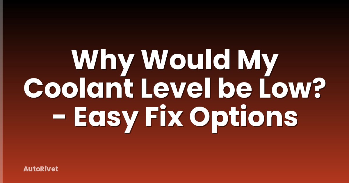 Why Would My Coolant Level be Low? - Easy Fix Options