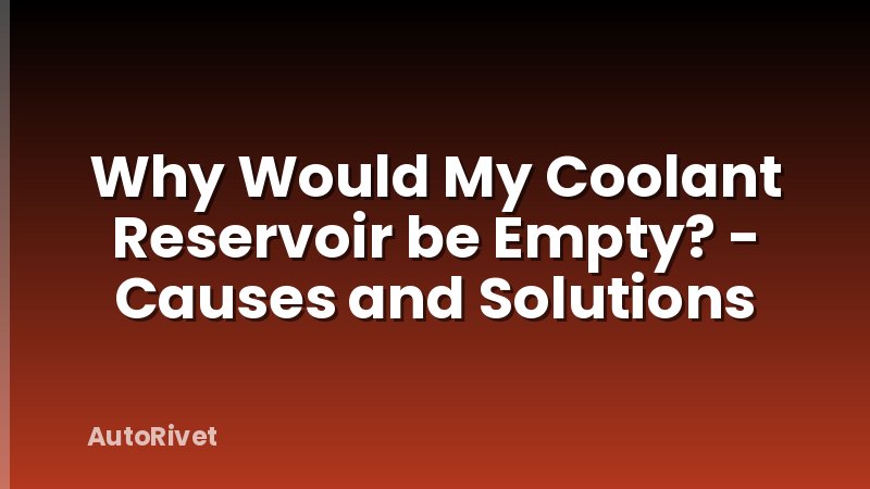Why Would My Coolant Reservoir be Empty? - Causes and Solutions