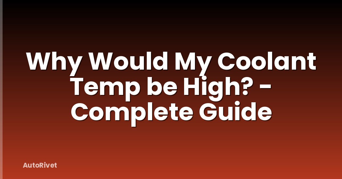 Why Would My Coolant Temp be High? - Complete Guide