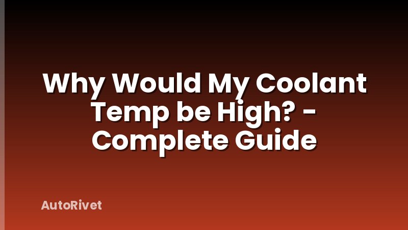 Why Would My Coolant Temp be High? - Complete Guide