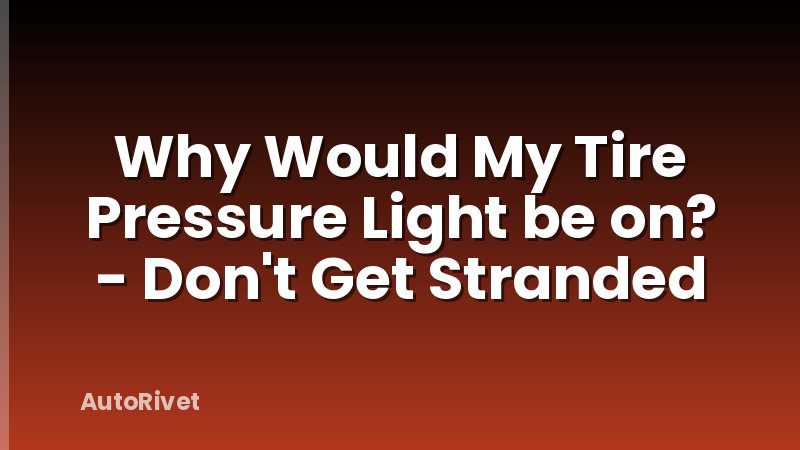 Why Would My Tire Pressure Light be on? - Don't Get Stranded
