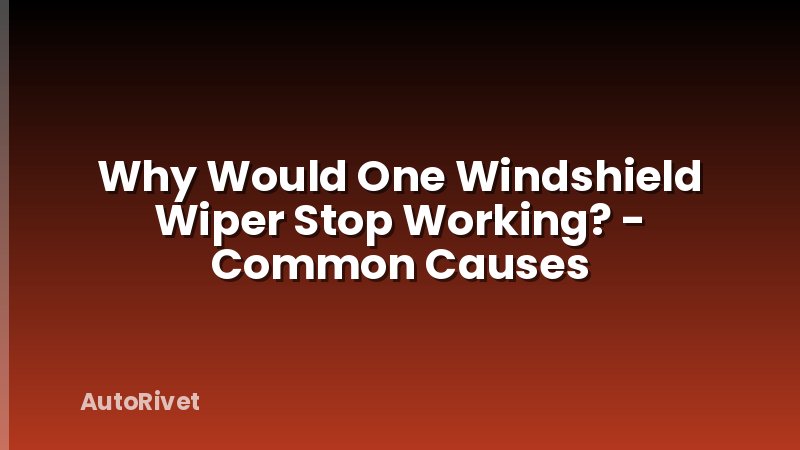 Why Would One Windshield Wiper Stop Working? - Common Causes