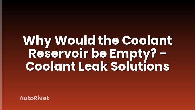 Why Would the Coolant Reservoir be Empty? - Coolant Leak Solutions