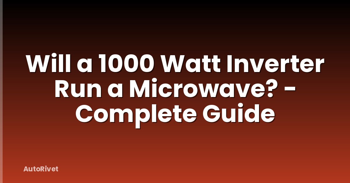 Will a 1000 Watt Inverter Run a Microwave? - Complete Guide
