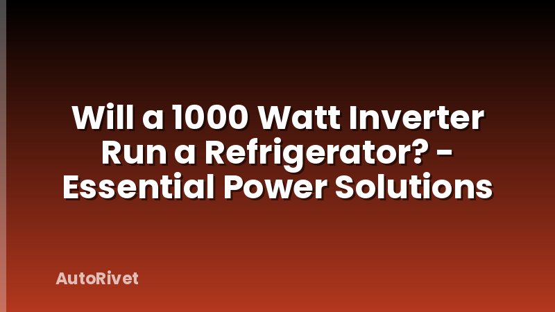 Will a 1000 Watt Inverter Run a Refrigerator? - Essential Power Solutions