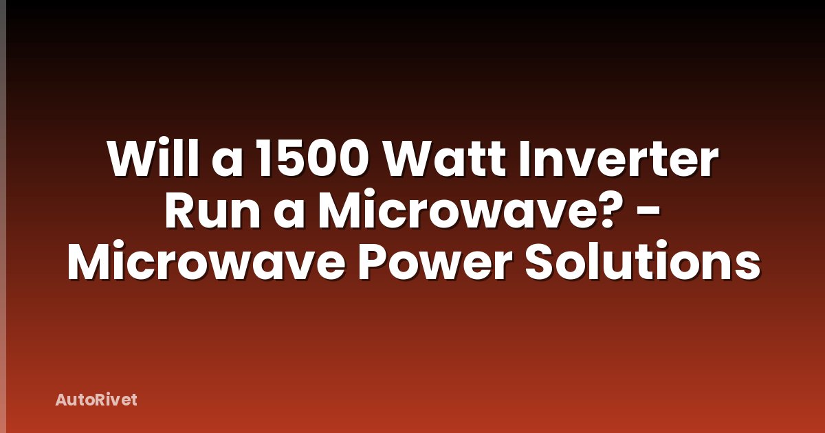 Will a 1500 Watt Inverter Run a Microwave? - Microwave Power Solutions