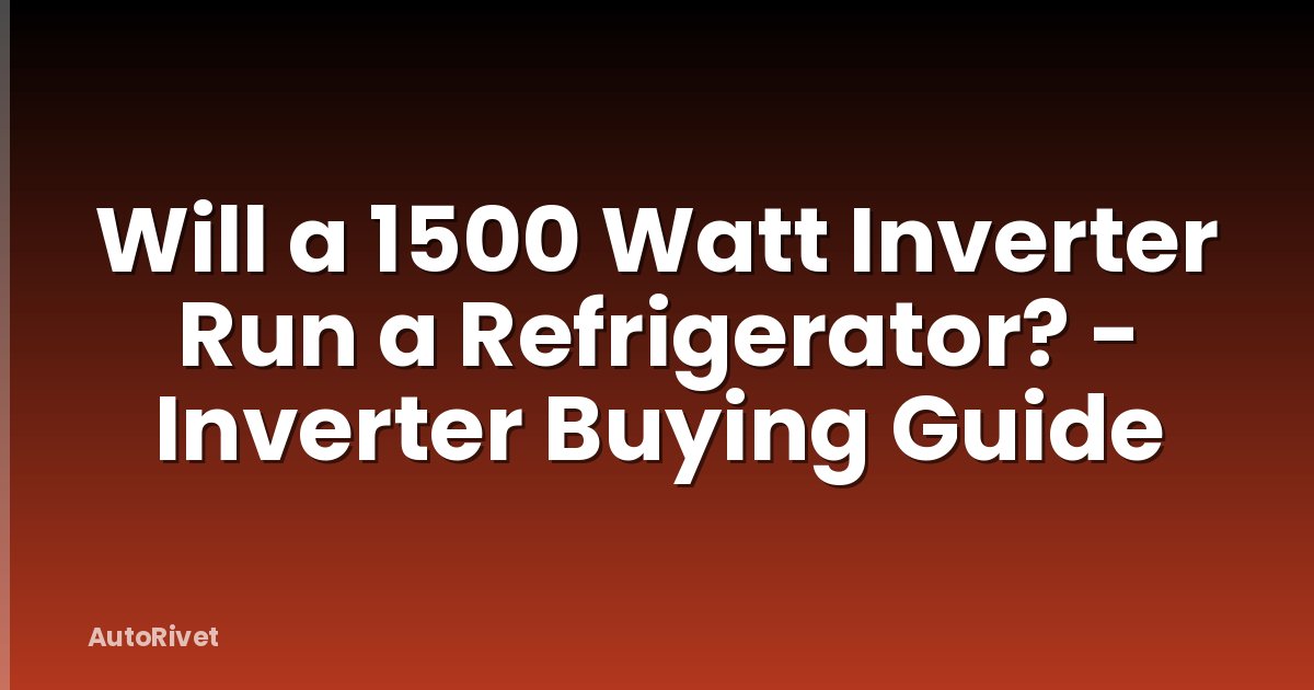 Will a 1500 Watt Inverter Run a Refrigerator? - Inverter Buying Guide