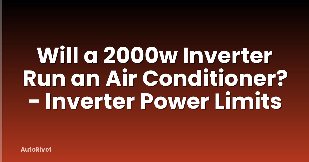 Will a 2000w Inverter Run an Air Conditioner? - Inverter Power Limits