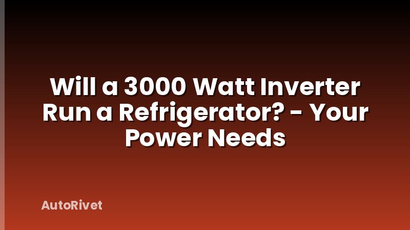 Will a 3000 Watt Inverter Run a Refrigerator? - Your Power Needs