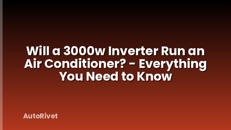Will a 3000w Inverter Run an Air Conditioner? - Everything You Need to Know