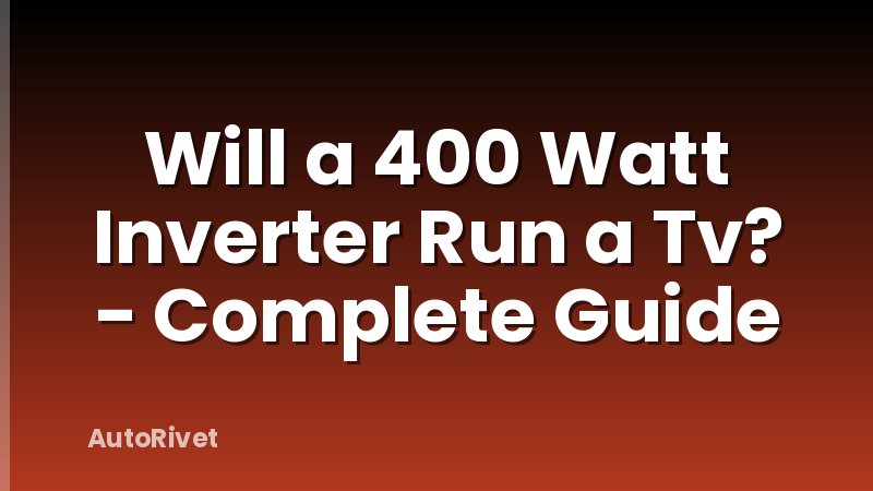 Will a 400 Watt Inverter Run a Tv? - Complete Guide