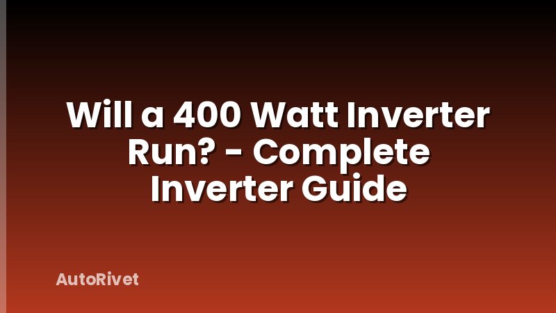 Will a 400 Watt Inverter Run? - Complete Inverter Guide