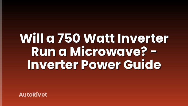 Will a 750 Watt Inverter Run a Microwave? - Inverter Power Guide