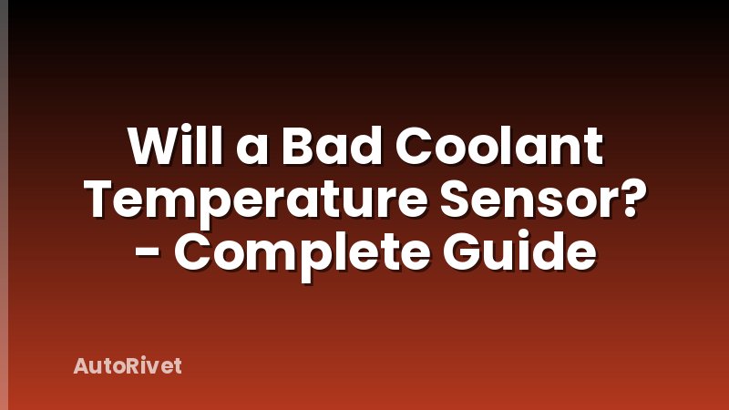 Will a Bad Coolant Temperature Sensor? - Complete Guide