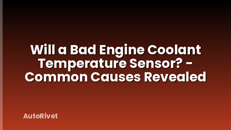 Will a Bad Engine Coolant Temperature Sensor? - Common Causes Revealed