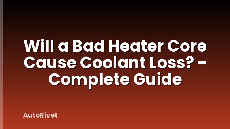 Will a Bad Heater Core Cause Coolant Loss? - Complete Guide