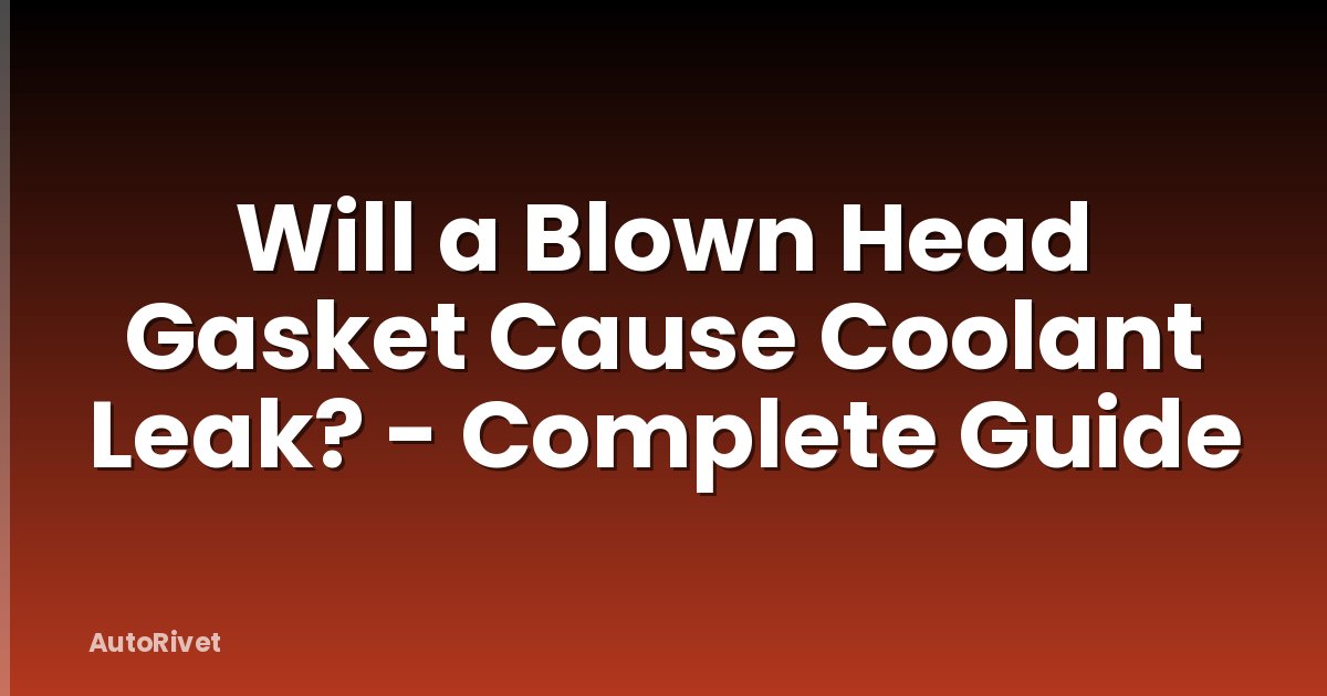 Will a Blown Head Gasket Cause Coolant Leak? - Complete Guide