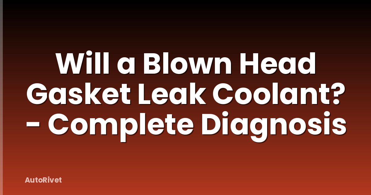 Will a Blown Head Gasket Leak Coolant? - Complete Diagnosis