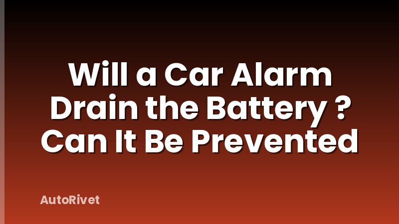 Will a Car Alarm Drain the Battery ? Can It Be Prevented