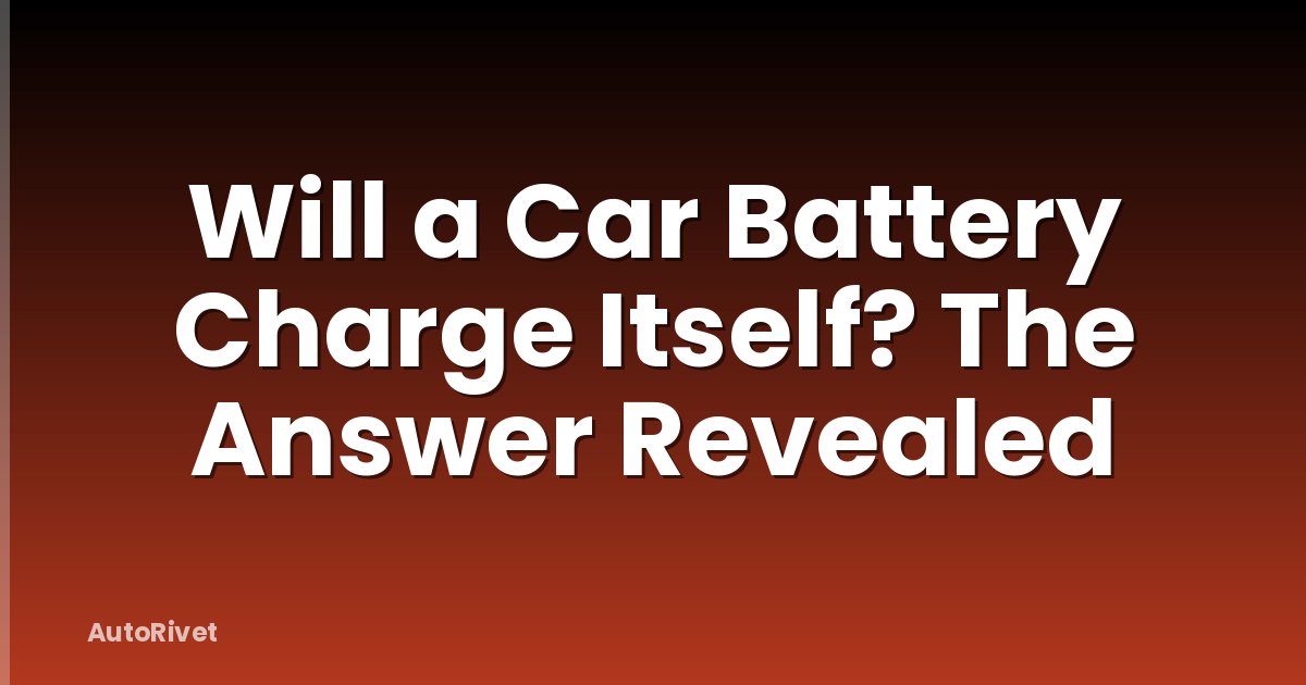 Will a Car Battery Charge Itself? The Answer Revealed