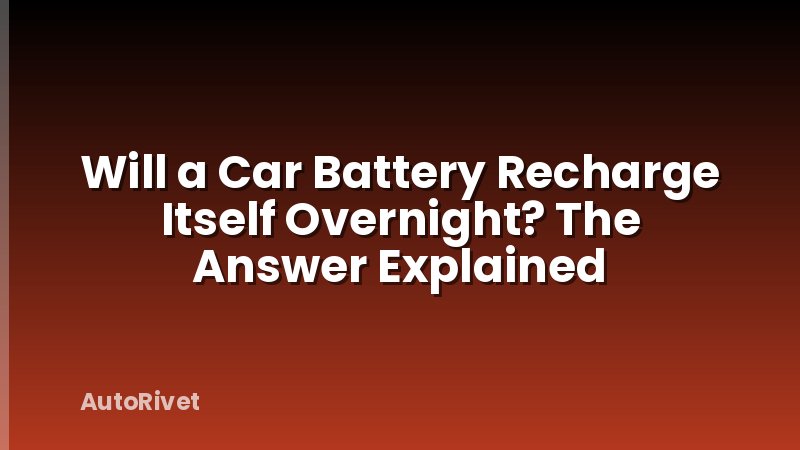 Will a Car Battery Recharge Itself Overnight? The Answer Explained