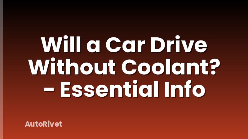 Will a Car Drive Without Coolant? - Essential Info