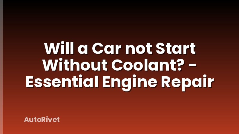 Will a Car not Start Without Coolant? - Essential Engine Repair