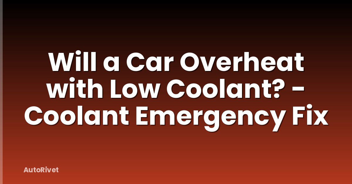 Will a Car Overheat with Low Coolant? - Coolant Emergency Fix