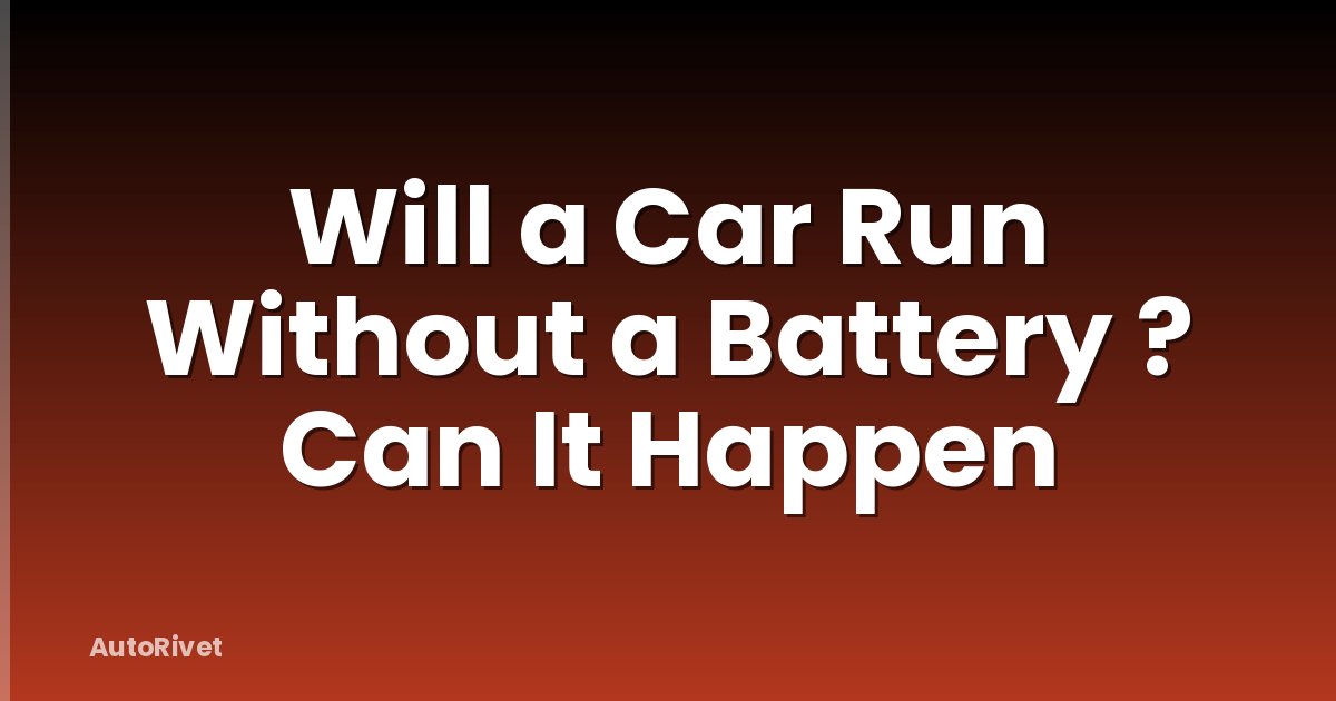 Will a Car Run Without a Battery ? Can It Happen