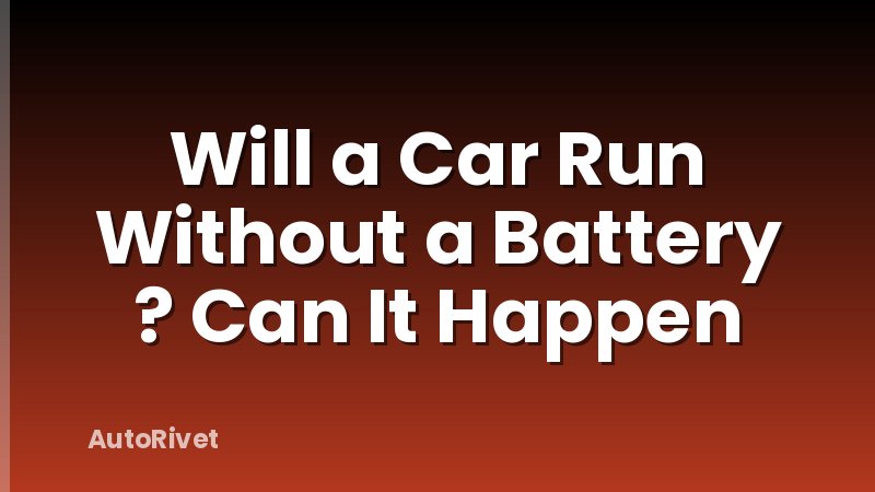 Will a Car Run Without a Battery ? Can It Happen